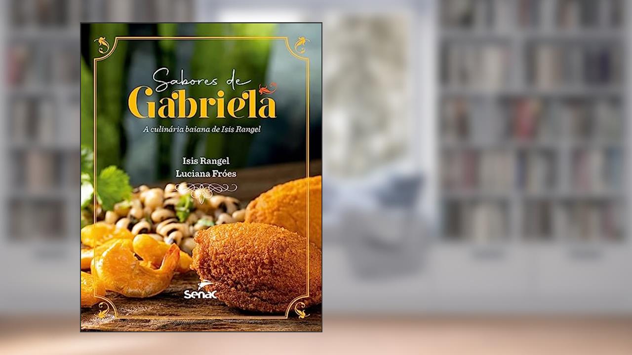 Sabores de Gabriela: A culinária baiana de Isis Rangel, do autor Isis Rangel; Luciana Fróes