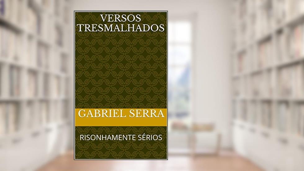 VERSOS TRESMALHADOS: RISONHAMENTE SÉRIOS, do autor Gabriel Serra