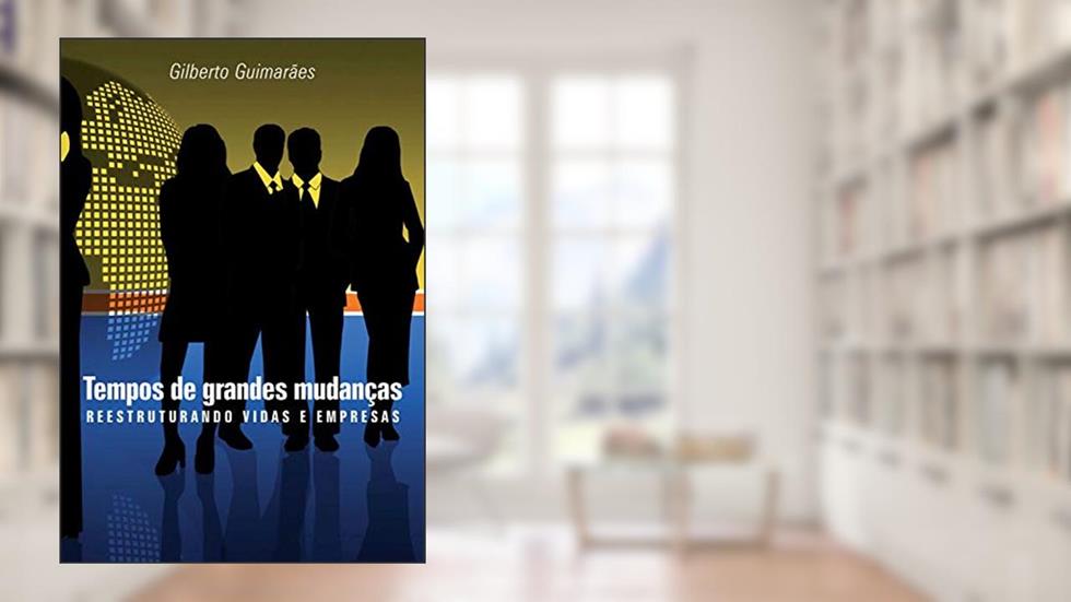 Tempos de grandes mudanças: reestruturando vidas e empresas, do autor Gilberto Guimarães