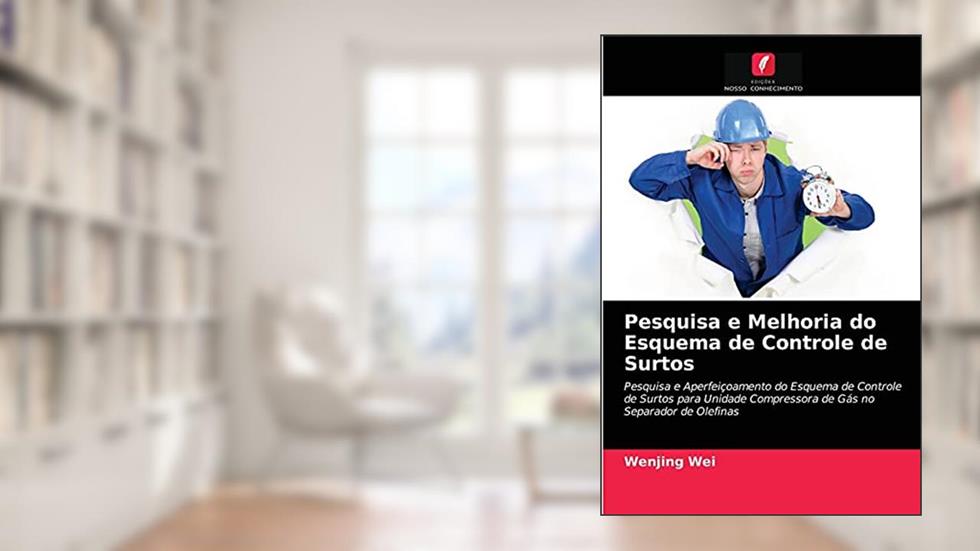 Pesquisa e Melhoria do Esquema de Controle de Surtos: Pesquisa e Aperfeiçoamento do Esquema de Controle de Surtos para Unidade Compressora de Gás no Separador de Olefinas, do autor Wenjing Wei