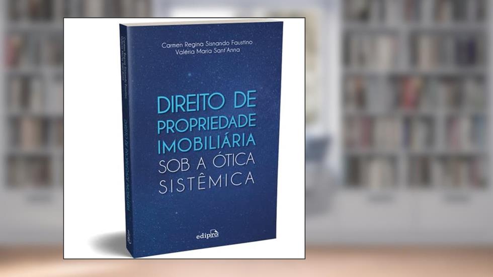 Direito de Propriedade Imobiliária sob a Ótica Sistêmica, do autor Carmen Regina Sisnando Faustino; Valéria Maria Sant'Anna