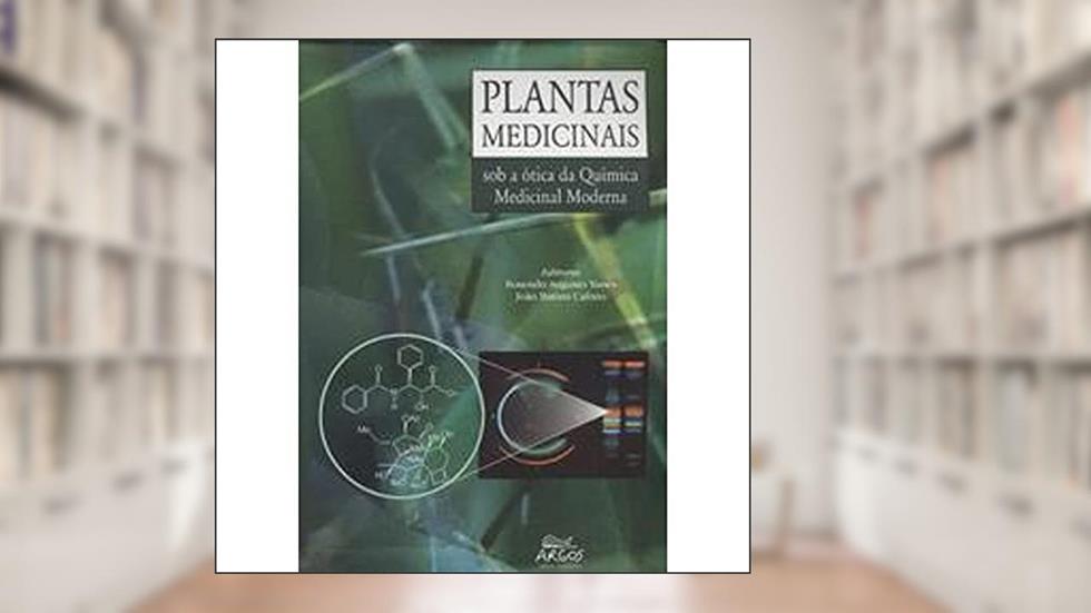 Plantas Medicinais Sob A Ótica Da Química Medicinal Moderna : Métodos De Estudo, Fitoterápicos E Fitofármacos, Biotecnologia, Patente. -- ( Didática ), do autor Rosendo A. Yunes