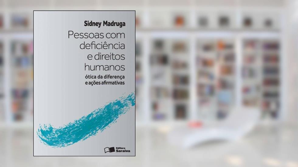 Pessoas com Deficiência e Direitos Humanos. Ótica da Diferença e Ações Afirmativas, do autor Sidney Madruga