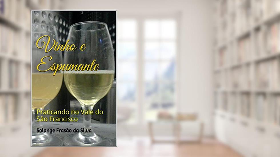 Vinho e Espumante: Praticando no Vale do São Francisco, do autor SOLANGE FRASÃO DA SILVA