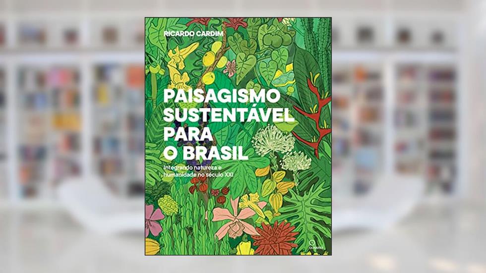 Paisagismo sustentavel para o Brasil: integrando natureza e humanidade no século XXI, do autor Ricardo Cardim