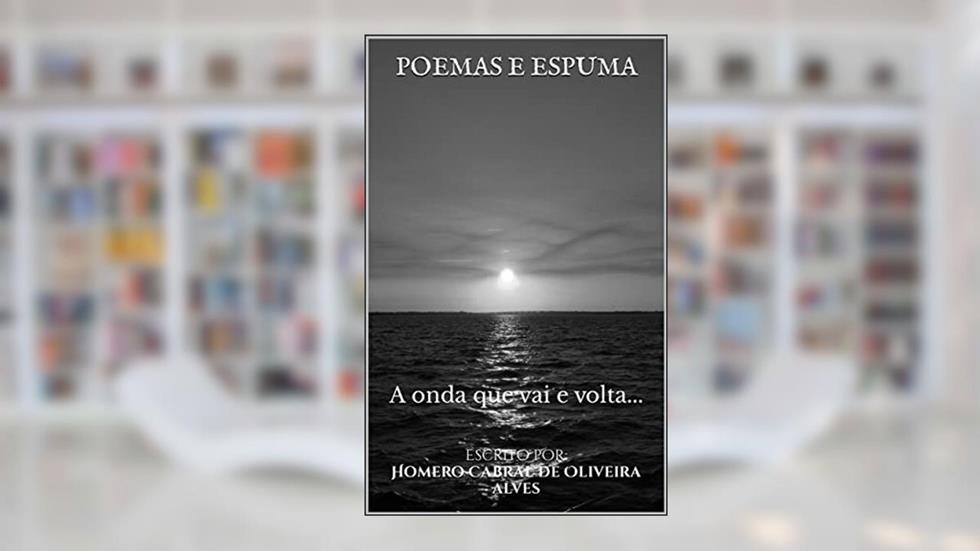 Poemas e espuma: A onda que vai e volta, do autor Homero Cabral de Oliveira Alves  Cabral de Oliveira Alves