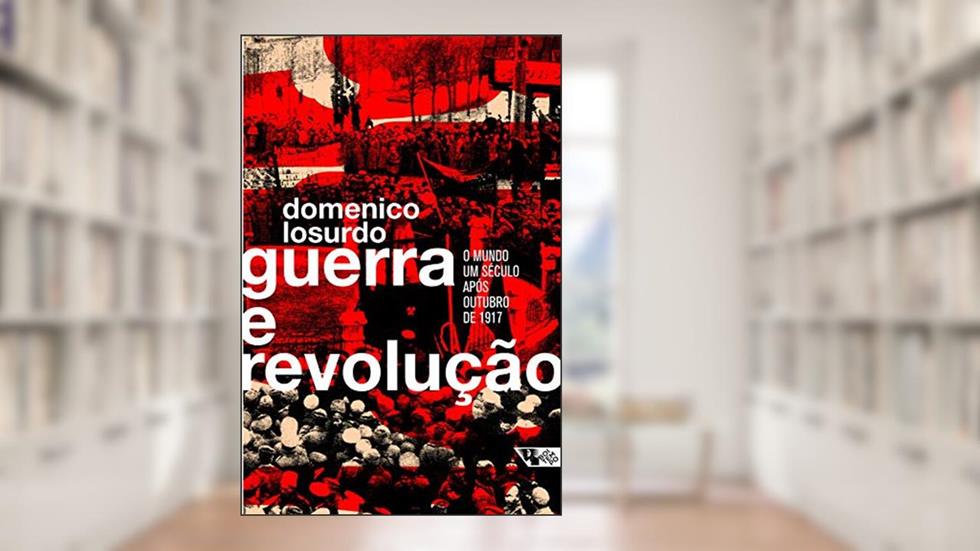 Guerra e Revolução: o Mundo um Século Após Outubro de 1917, do autor Domenico Losurdo