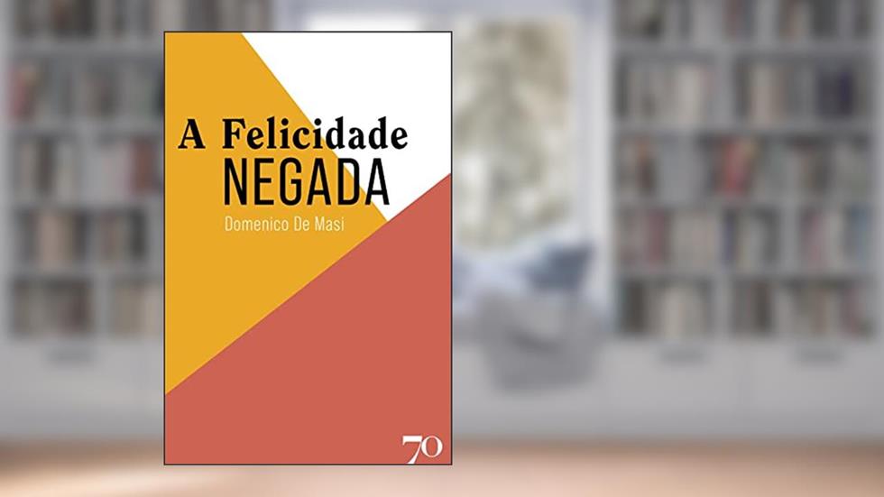 A Felicidade Negada, do autor Domenico de Masi