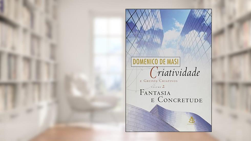 Criatividade E Grupos Criativos - Volume 2. Fantasia E Concretude, do autor Domenico de Masi