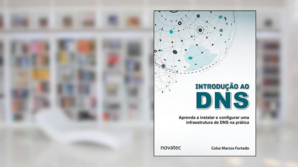 Introdução ao DNS: Aprenda a Instalar e Configurar uma Infraestrutura de DNS na Prática, do autor Celso Marcos Furtado