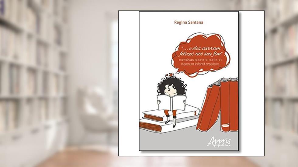 "... e eles viveram felizes até seu fim": narrativas sobre a morte na literatura infantil brasileira, do autor Regina Santana