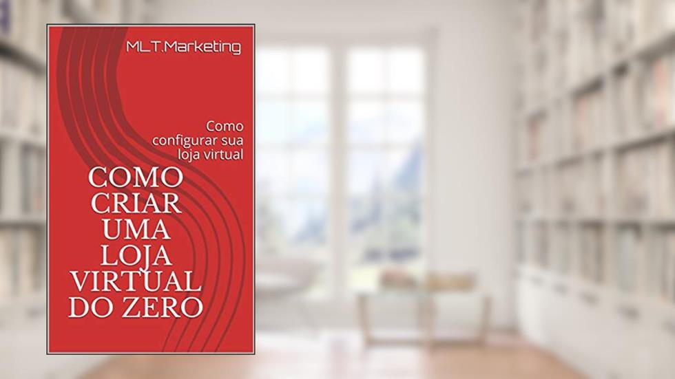 Como criar uma loja virtual do zero: Como configurar sua loja virtual, do autor MLT.Marketing