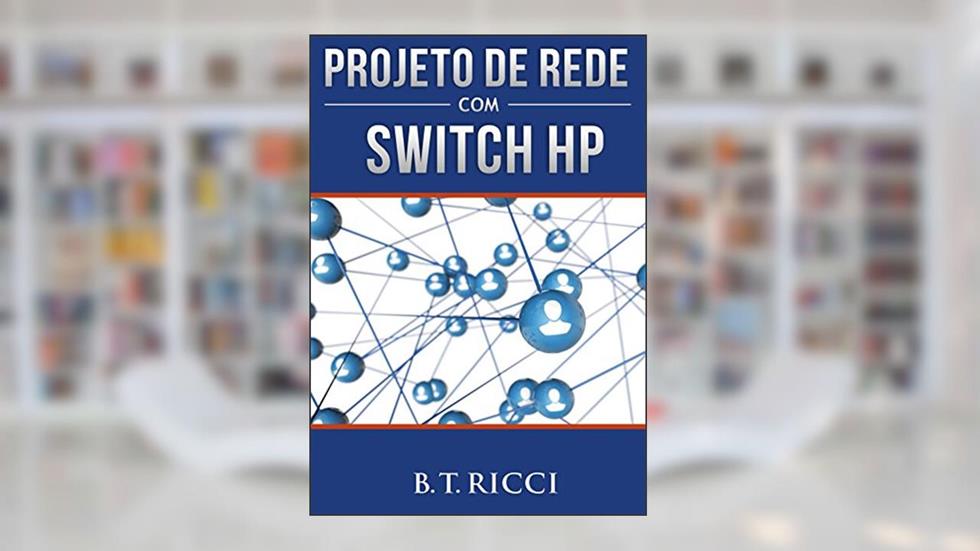 Projeto de Rede com Switch HP, do autor B. T. Ricci