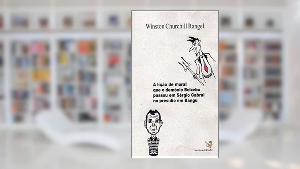 A lição de moral que o Demônio Belzebu passou em Sérgio Cabral no presídio em Bangu., do autor Winston Churchill Rangel