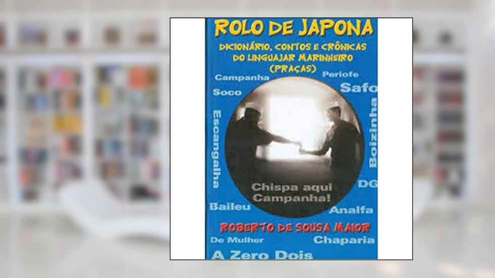 Rolo de Japona: dicionário, contos e crônicas do linguajar marinheiro (praças), do autor Roberto de Sousa Maior