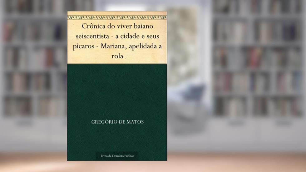 Crônica do viver baiano seiscentista - a cidade e seus pícaros - Mariana apelidada a rola, do autor Conde Nast