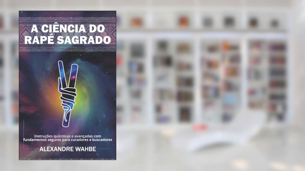 A ciência do Rapé Sagrado: Instruções quânticas e avançadas com fundamentos seguros para curadores e buscadores (Portuguese Edition), do autor Alexandre Wahbe