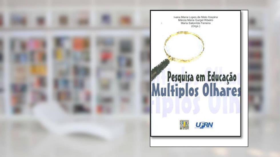 Pesquisa em Educação. Múltiplos Olhares, do autor Ivana Maria Lopes de Melo Ibiapina; Márcia Maria Gurgel Ribeiro; Maria Salonilde Ferreira