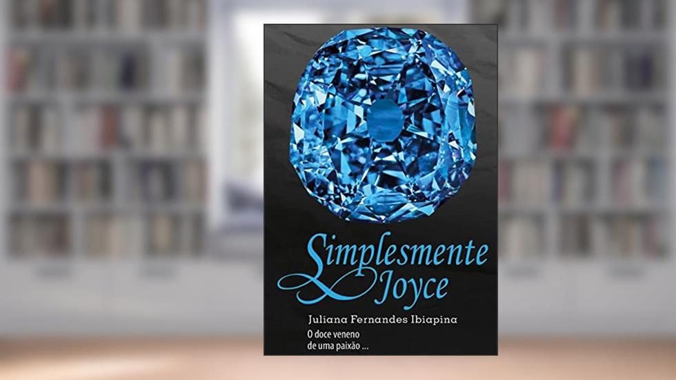 Simplesmente Joyce: o doce veneno de uma paixão..., do autor Juliana Fernandes Ibiapina