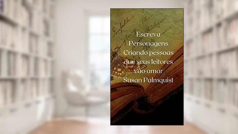 Escreva Personagens: Criando pessoas que seus leitores vão amar, do autor Susan Palmquist