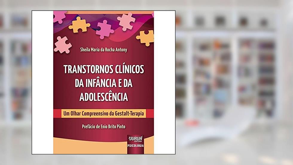 Transtornos Clínicos da Infância e da Adolescência - Um Olhar Compreensivo da Gestalt-Terapia, do autor Sheila Maria da Rocha Antony - Revisora ortográfica: Hilda Cúrcio