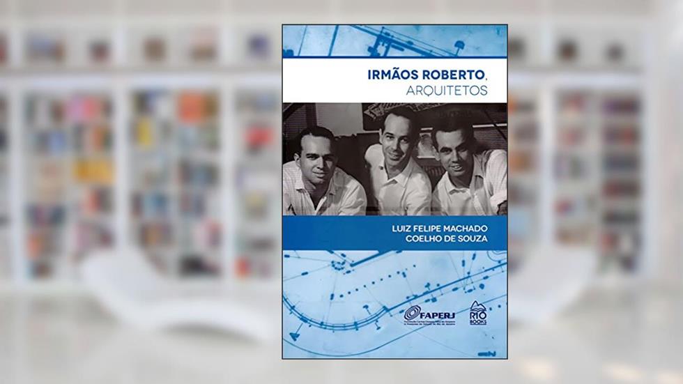 Irmãos Roberto Arquitetos, do autor Luiz Felipe Machado Coelho de Souza