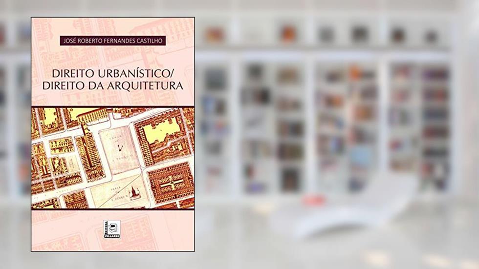 Direito Urbanístico/ Direito Da Arquitetura, do autor José Roberto Fernandes Castilho