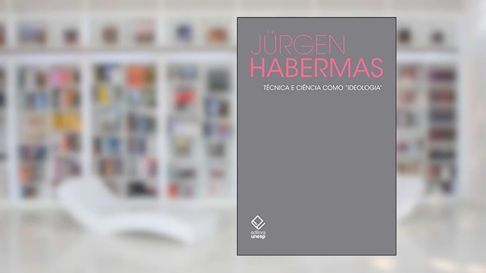 Técnica e ciência como "ideologia", do autor Jurgen Habermas