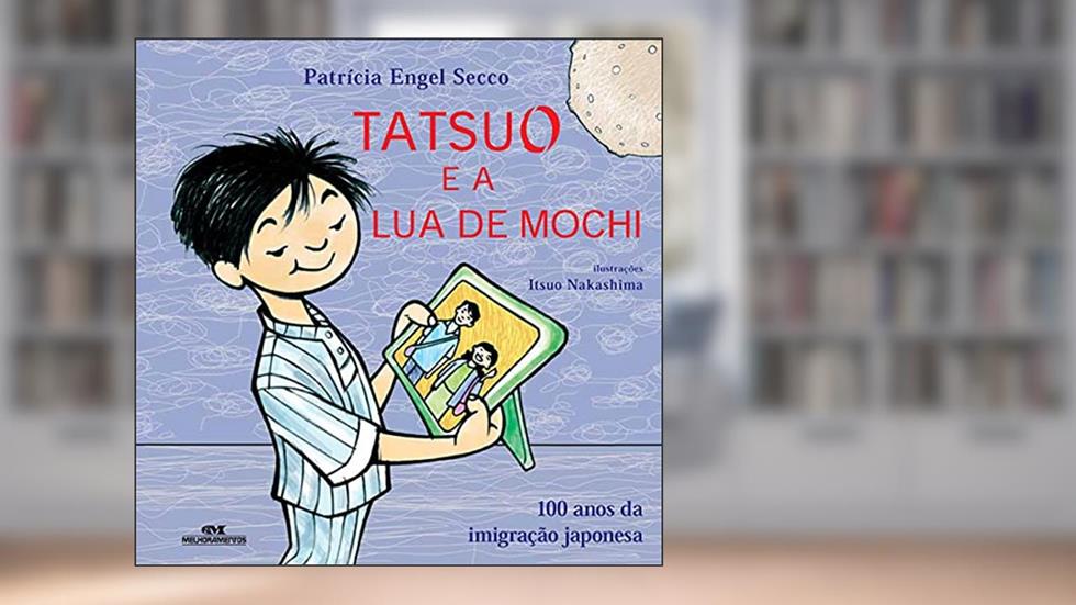 Tatsuo e a Lua de Mochi: 100 Anos da Imigração Japonesa, do autor Patrícia Engel Secco
