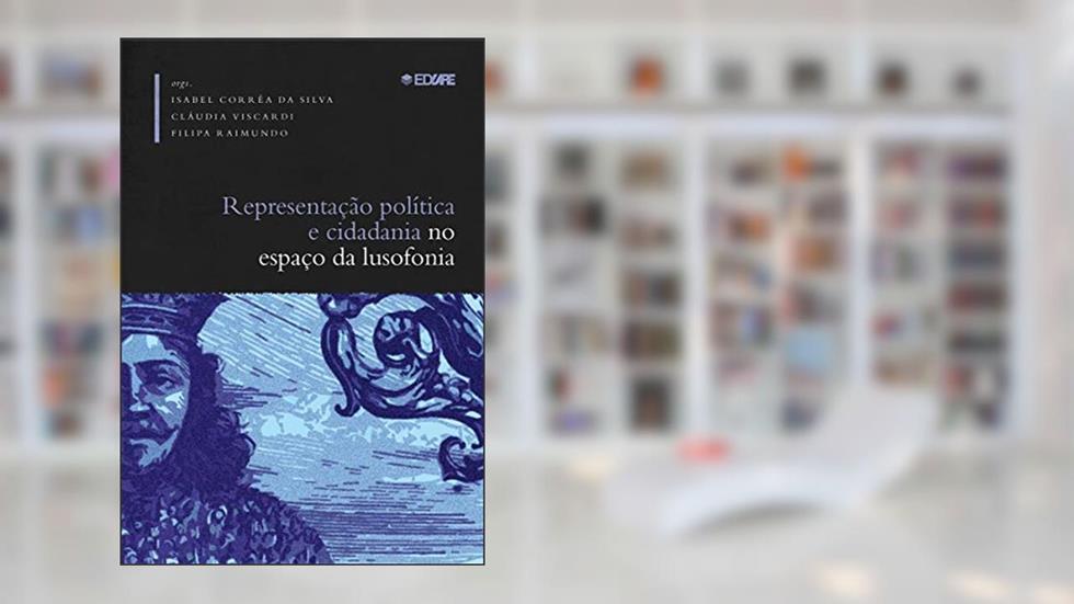 Representação Política e Cidadania no Espaço da Lusofonia (séculos XIX e XX), do autor Isabel Corrêa da Silva; Cláudia Viscardi; Filipa Alves Raimundo