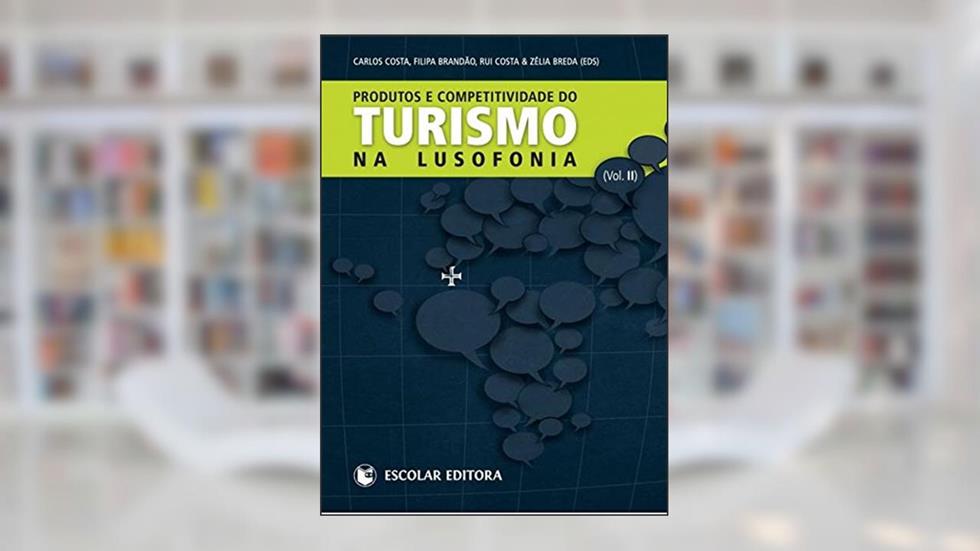 Produtos e Competitividade do Turismo na Lusofonia - Volume II, do autor Zélia Breda
