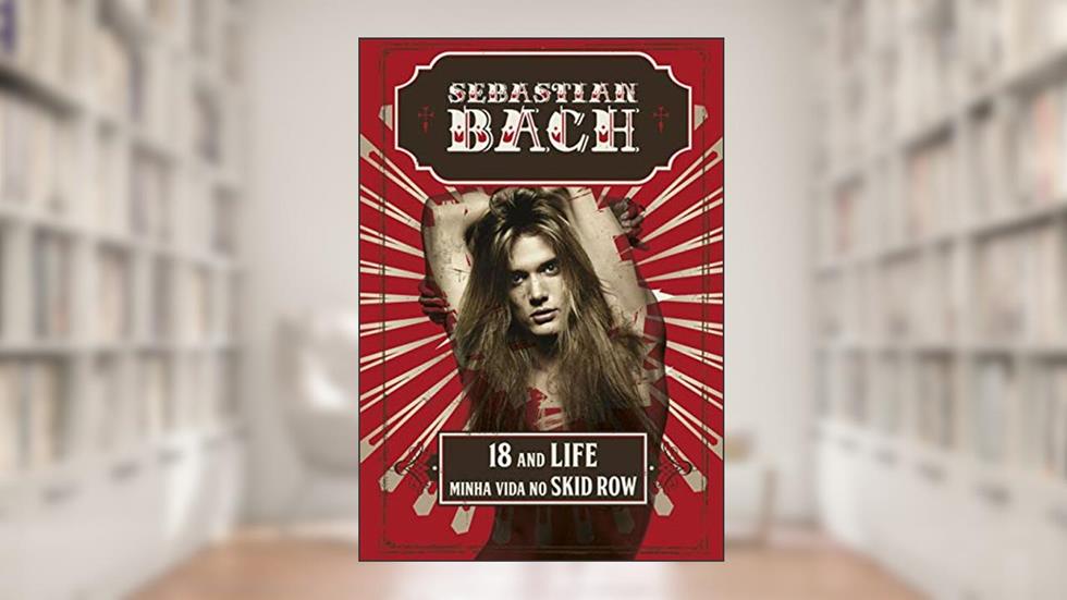 18 and life: Minha vida no Skid Row, do autor Sebastian Bach; Marco Bezzi