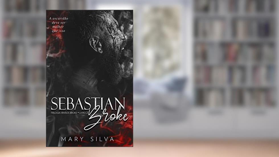 Sebastian Broke: (Trilogia Irmãos Broke: Livro 2), do autor Mary Silva