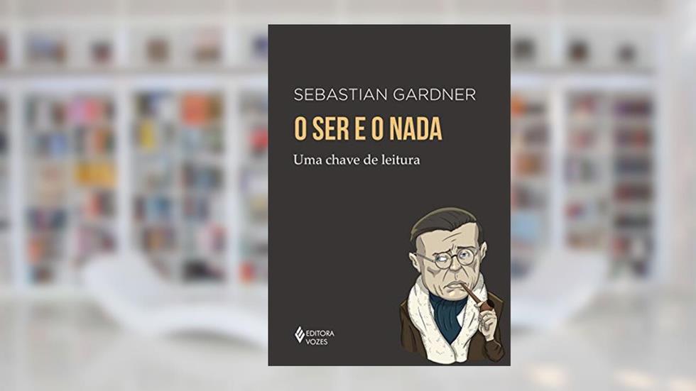 O ser e o nada: Uma chave de leitura, do autor Sebastian Gardner