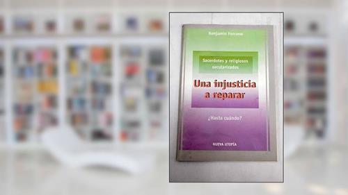 Capa de Una injusticia a reparar: ¿hasta cuándo? : sacerdotes y religiosos/as secularizados/as, do autor Benjamin Forcano