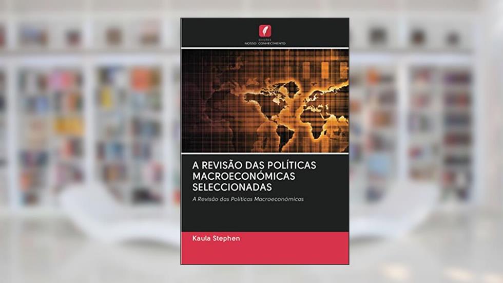 A REVISÃO DAS POLÍTICAS MACROECONÓMICAS SELECCIONADAS: A Revisão das Políticas Macroeconómicas, do autor Kaula Stephen