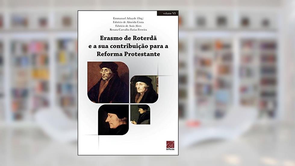 Erasmo De Roterdã E A Sua Contribuição Para A Reforma Protestante, do autor Emmanuel Roberto Leal De Athaude