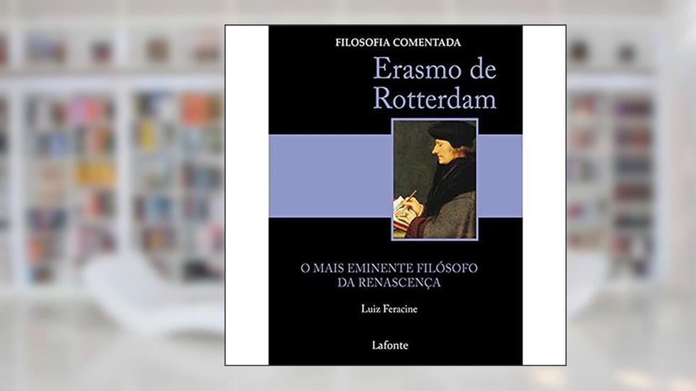 Erasmo de Rotterdam. O Mais Eminente Filósofo da Renascença, do autor Luiz Feracine