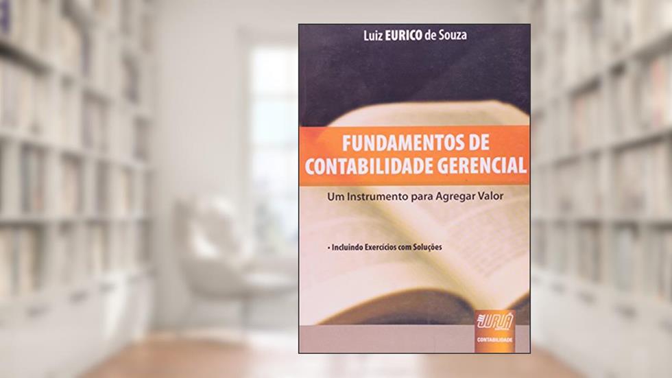 Fundamentos de Contabilidade Gerencial - Um Instrumento para Agregar Valor Incluindo Exercícios com Soluções, do autor Luiz EURICO de Souza