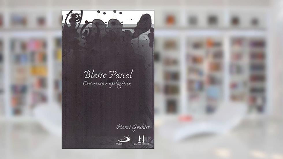 Blaise Pascal. Conversão e Apologética, do autor Henri Gouhier