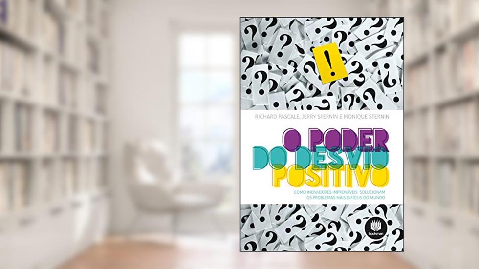 O Poder do Desvio Positivo: Como Inovadores Improváveis Solucionam os Problemas Mais Difíceis do Mundo, do autor Richard Pascale; Jerry Sternin; Monique Sternin