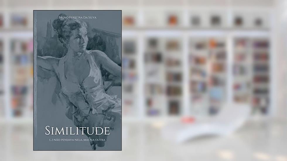 Similitude: (...) não pensava nela, mas na outra., do autor Breno Ferreira Da Silva