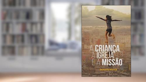 Capa de A Criança, a Igreja e a Missão, do autor Dan Brewster