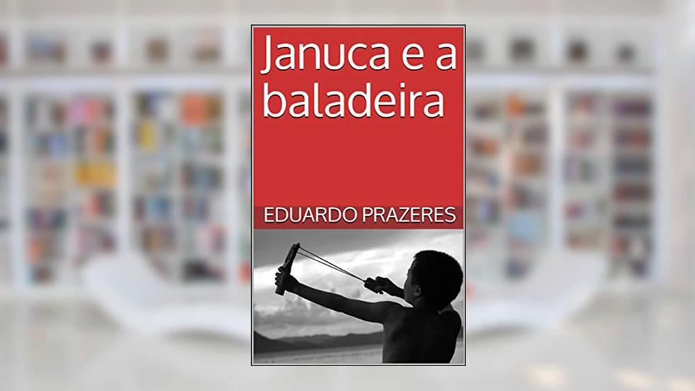 Januca e a baladeira, do autor Eduardo Prazeres