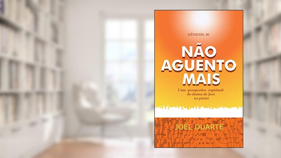 Não aguento mais: Uma perspectiva espiritual da vida de José na prisão, do autor Joel Duarte