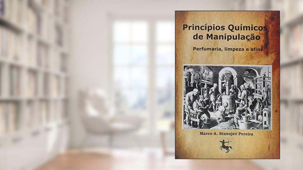 Princípios Químicos de Manipulação. Perfumaria, Limpeza e Afins, do autor Marco A. Stanojev