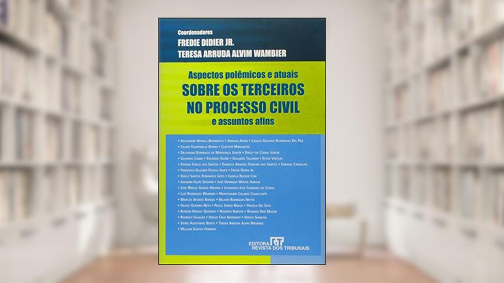 Aspectos Polêmicos e Atuais Sobre os Terceiros no Processo Civil e Assuntos Afins, do autor Fredie Didier Junior; Teresa Arruda Alvim Wambier