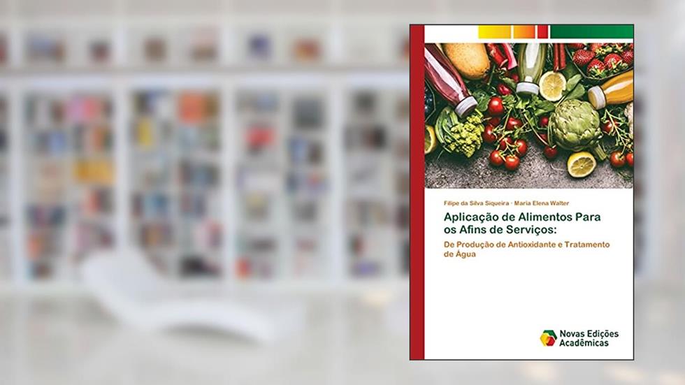 Aplicação de Alimentos Para os Afins de Serviços: De Produção de Antioxidante e Tratamento de Água, do autor Filipe da Silva Siqueira; Maria Elena Walter