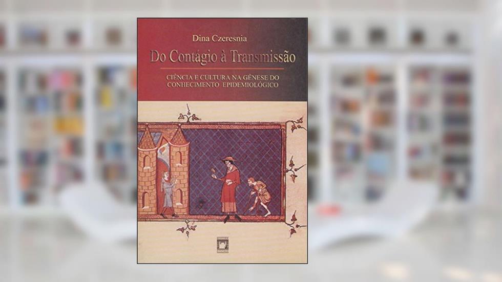 Do contágio à transmissão: ciência e cultura na gênese do conhecimento epidemiológico, do autor Dina Czeresnia