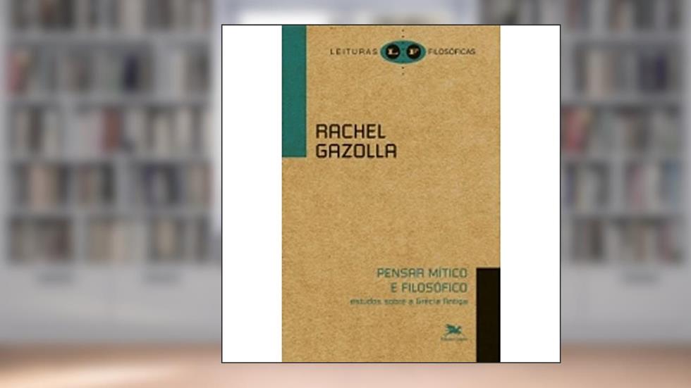 Pensar mítico e filosófico - Estudos sobre a Grécia antiga, do autor Rachel Gazolla